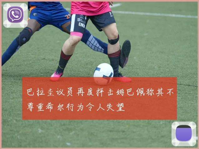 巴拉圭议员再度抨击姆巴佩称其不尊重希尔行为令人失望