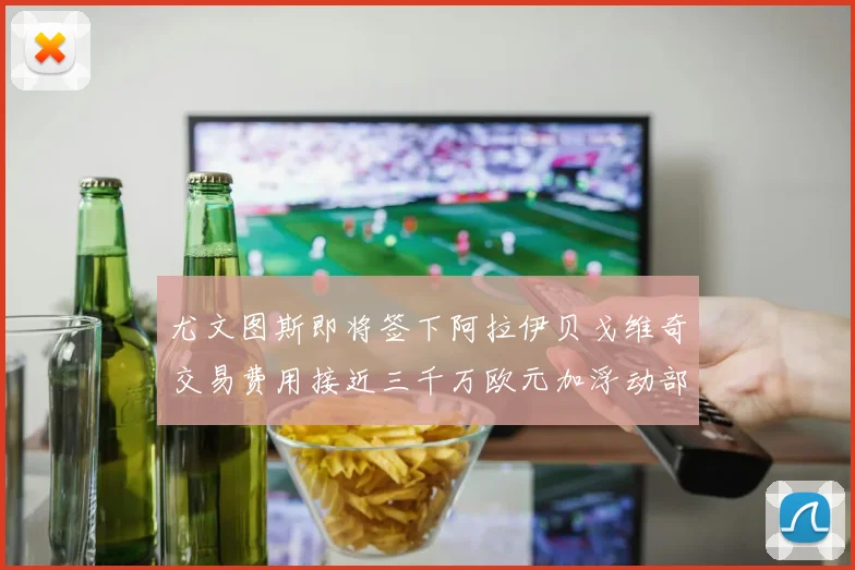 尤文图斯即将签下阿拉伊贝戈维奇交易费用接近三千万欧元加浮动部分